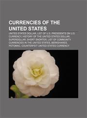 Currencies of the United States United States dollar, List of U.S. Presidents on U.S. currency, History of the United States dollar,115643520X,9781156435205