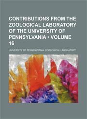Contributions From the Zoological Laboratory of the University of Pennsylvania (Volume 16),1153944227,9781153944229