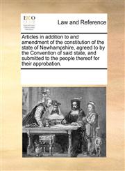 Articles in addition to and amendment of the constitution of the state of Newhampshire, agreed to by the Convention of said state, and submitted to the people thereof for their approbation.,1170907660,9781170907665