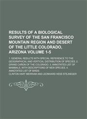 Results of a biological survey of the San Francisco Mountain region and desert of the Little Colorado, Arizona; 1. General results with special reference to the geographical and vertical distribution of species. 2. Grand cañon Volume 1-5,1236221575,9781236221575
