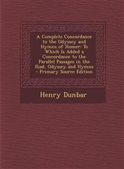 A   Complete Concordance to the Odyssey and Hymns of Homer To Which Is Added a Concordance to the Parallel Passages in the Iliad, Odyssey and Hymns -,1295417995,9781295417995