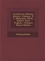 Confederate Military History Johnson, B. T.; Maryland. White, Robert; West Virginia - Primary Source Edition,1287725597,9781287725596
