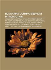 Hungarian Olympic medalist Introduction Katalin Kovács, Natasa Janics, Rita Kőbán, Katalin Pálinger, Zsolt Erdei, Aladár Gerevich,1157404715,9781157404712
