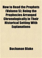 How to Read the Prophets (Volume 5); Being the Prophecies Arranged Chronologically in Their Historical Setting With Explanations,1152961675,9781152961678