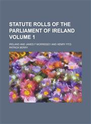 Statute Rolls of the Parliament of Ireland Volume 1,1234084287,9781234084288