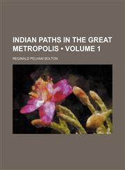 Indian Paths in the Great Metropolis (Volume 1),1154254852,9781154254853