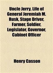 Uncle Jerry. Life of General Jeremiah M. Rusk, Stage Driver, Farmer, Soldier, Legislator, Governor, Cabinet Officer,1154880966,9781154880960
