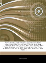 Articles On Populated Places In Orleans County, New York, including Barre, New York, Carlton, New York, Clarendon, New York, Gaines, New York, Holley, New York, Kendall, New York, Lyndonville, New York, Medina, New York, Murray, New York,1243918802,9781243918802