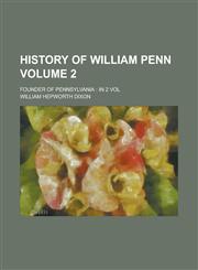 History of William Penn; Founder of Pennsylvania in 2 Vol Volume 2,1234247674,9781234247676