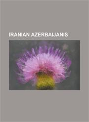 Iranian Azerbaijanis Abbas-Ali Amid Zanjani, Abbas Gharabaghi, Abdul-Karim Mousavi Ardebili, Ahad Hosseini, Ahmad Kasravi, Akbar Atri, Akba,123082989X,9781230829890