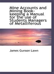 Mine Accounts and Mining Book-keeping a Manual for the use of Students Managers of Metalliferous,1113946857,9781113946850