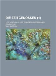 Die Zeitgenossen (1); Ihre Schicksale, Ihre Tendenzen, Ihre Grossen Charaktere,1234977869,9781234977863