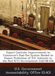 Export Controls Improvements to Commerce's Dual-Use System Needed to Ensure Protection of U.S. Interests in the Post-9/11 Environment:,1287229514,9781287229513