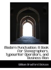 Modern Punctuation; A Book for Stenographers, Typewriter Operators, and Business Men,1117176851,9781117176857