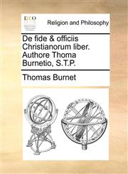 De fide & officiis Christianorum liber. Authore Thoma Burnetio, S.T.P.,1140730975,9781140730972