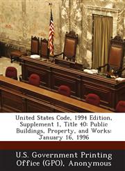 United States Code, 1994 Edition, Supplement 1, Title 40 Public Buildings, Property, and Works: January 16, 1996,1289590494,9781289590499