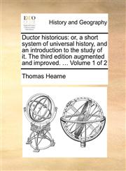 Ductor historicus or, a short system of universal history, and an introduction to the study of it. The third edition augmented and improved. ...  Volume 1 of 2,1140712942,9781140712947