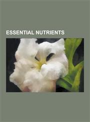 Essential Nutrients Dietary Minerals, Essential Amino Acids, Essential Fatty Acids, Vitamins, Sodium, Iron, Silicon, Sulfur, Calcium, Magn,1230626425,9781230626420
