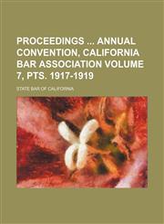 Proceedings  annual convention, California bar association Volume 7, pts. 1917-1919,123105980X,9781231059807