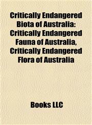 Critically Endangered Biota of Australia Critically Endangered Fauna of Australia, Critically Endangered Flora of Australia,115798133X,9781157981336