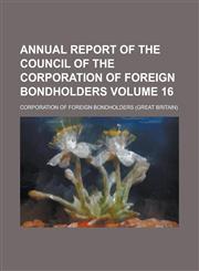 Annual report of the Council of the Corporation of foreign bondholders Volume 16,1234292297,9781234292294