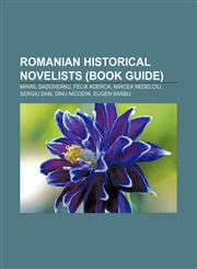 Romanian historical novelists (Book Guide) Mihail Sadoveanu, Felix Aderca, Mircea Nedelciu, Sergiu Dan, Dinu Nicodin, Eugen Barbu,1155718909,9781155718903