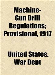 Machine-Gun Drill Regulations; Provisional, 1917,1154775550,9781154775556