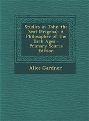 Studies in John the Scot (Erigena) A Philosopher of the Dark Ages - Primary Source Edition,1295289237,9781295289233