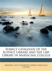 Subject catalogue of the Science Library and the Law Library in Marischal College,1178028259,9781178028256