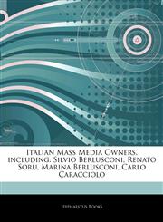 Articles On Italian Mass Media Owners, including Silvio Berlusconi, Renato Soru, Marina Berlusconi, Carlo Caracciolo,1243095113,9781243095114