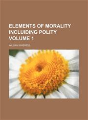 Elements of morality incluiding polity Volume 1,1156085187,9781156085189