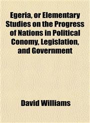 Egeria, or Elementary Studies on the Progress of Nations in Political Conomy, Legislation, and Government,115288994X,9781152889941