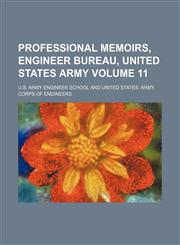 Professional memoirs, Engineer Bureau, United States Army Volume 11,1130576140,9781130576146