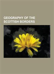 Geography of the Scottish Borders Lochs of the Scottish Borders, Mountains and Hills of the Scottish Borders, Rivers of the Scottish Borders, Scottis,1230844465,9781230844466