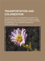 Transportation and Colonization; Or, the Causes of the Comparative Failure of the Transportation System in the Australian Colonies With Suggestions F,1151281093,9781151281098