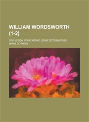 William Wordsworth (1-2); Sein Leben, Seine Werke, Seine Zeitgenossen,1235014347,9781235014345