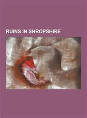 Ruins in Shropshire Acton Burnell Castle, Alberbury Castle, Bridgnorth Castle, Buildwas Abbey, Castle Brogyntyn, Caus Castle, Clun Castle,,1230506381,9781230506388