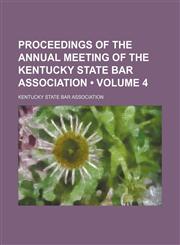 Proceedings of the Annual Meeting of the Kentucky State Bar Association (Volume 4),1154135675,9781154135671