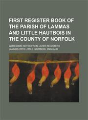 First register book of the parish of Lammas and Little Hautbois in the county of Norfolk; with some notes from later registers,1234366207,9781234366209