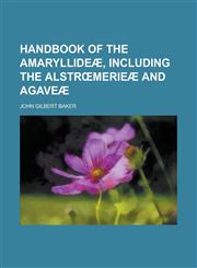 Handbook of the Amaryllideæ, including the Alstrœmerieæ and Agaveæ,1230144102,9781230144108