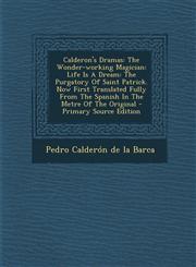 Calderon's Dramas The Wonder-Working Magician: Life Is a Dream: The Purgatory of Saint Patrick. Now First Translated Fully from the Span,1293551724,9781293551721