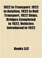 1922 in Transport 1922 in Aviation, 1922 in Rail Transport, 1922 Ships, Bridges Completed in 1922, Vehicles Introduced in 1922,1158045581,9781158045587