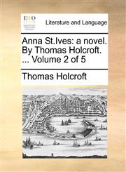 Anna St.Ives a novel. By Thomas Holcroft. ...  Volume 2 of 5,1170028608,9781170028605
