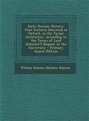 Early Russian History Four Lectures Delivered at Oxford, in the Taylor Institution, According to the Terms of Lord Ilchester's Bequest to Th,1287399258,9781287399254