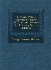 Life and Public Services of Edwin M. Stanton, Volume 1 - Primary Source Edition,129455350X,9781294553502