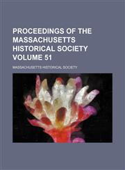 Proceedings of the Massachusetts Historical Society Volume 51,1153104172,9781153104173