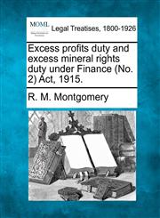 Excess profits duty and excess mineral rights duty under Finance (No. 2) Act, 1915.,1240110545,9781240110544