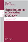 Theoretical Aspects of Computing - ICTAC 2007 4th International Colloquium, Macau, China, September 26-28, 2007, Proceedings,3540752900,9783540752905
