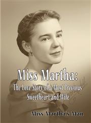 Miss Martha The Love Story of a Most Precious Sweetheart and Wife,1424198194,9781424198191