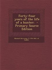 Forty-four years of the life of a hunter;  - Primary Source Edition,1295825996,9781295825998